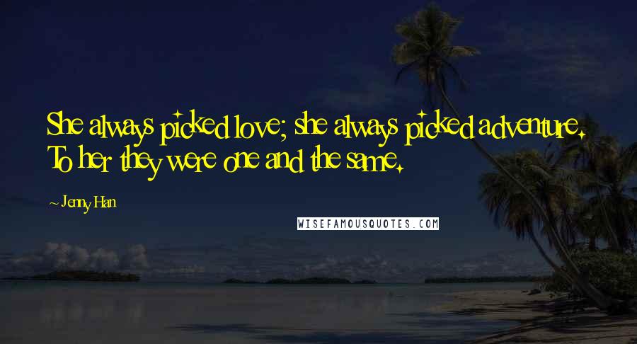 Jenny Han Quotes: She always picked love; she always picked adventure. To her they were one and the same.