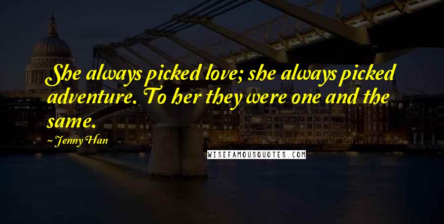 Jenny Han Quotes: She always picked love; she always picked adventure. To her they were one and the same.