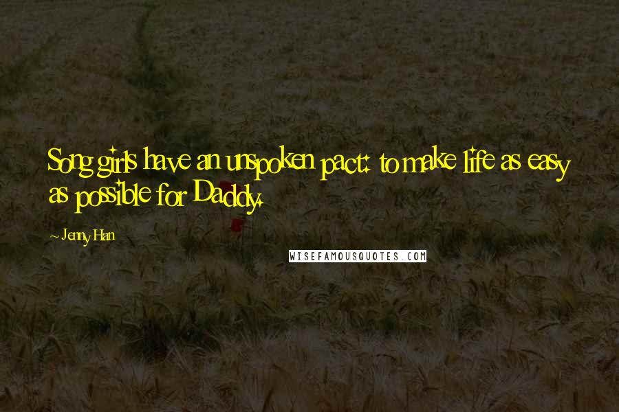 Jenny Han Quotes: Song girls have an unspoken pact: to make life as easy as possible for Daddy.