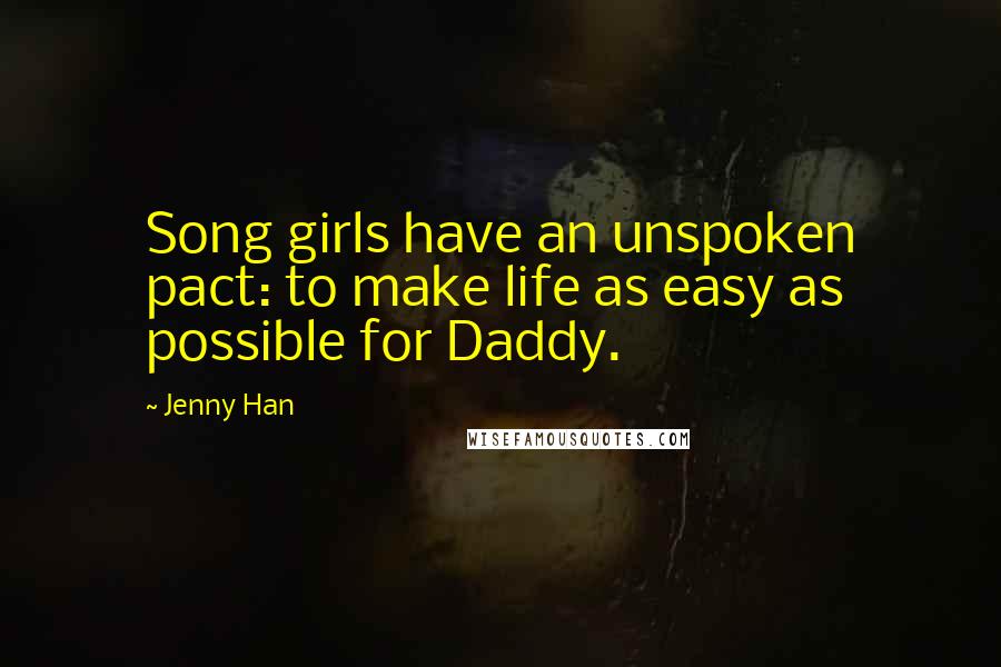 Jenny Han Quotes: Song girls have an unspoken pact: to make life as easy as possible for Daddy.