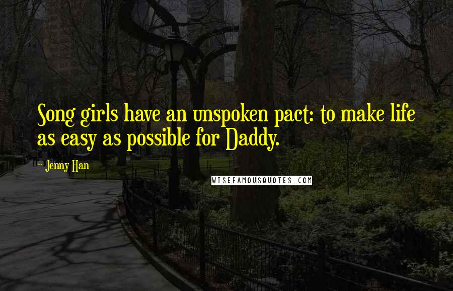 Jenny Han Quotes: Song girls have an unspoken pact: to make life as easy as possible for Daddy.