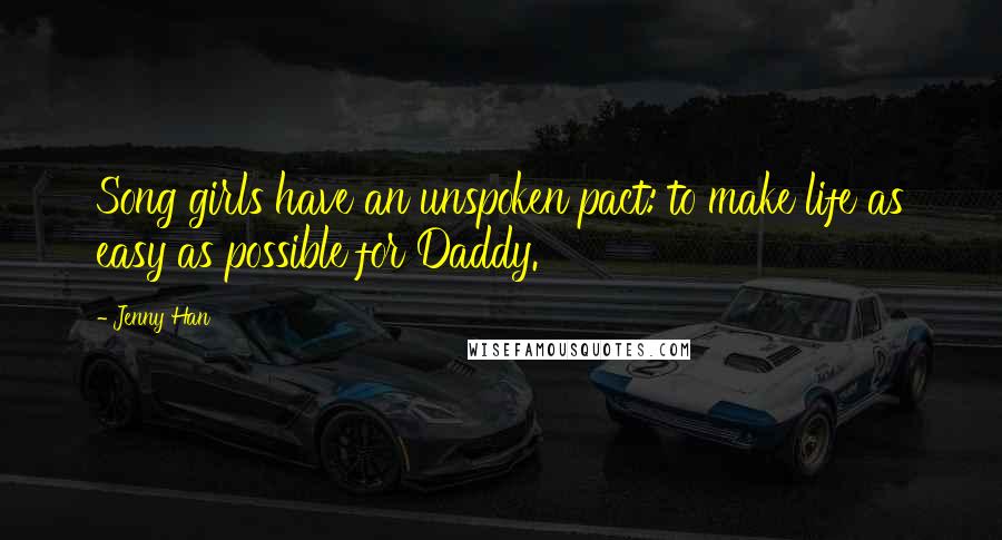 Jenny Han Quotes: Song girls have an unspoken pact: to make life as easy as possible for Daddy.