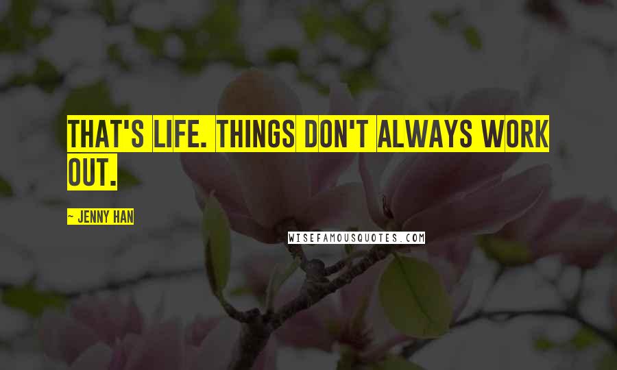 Jenny Han Quotes: That's life. Things don't always work out.