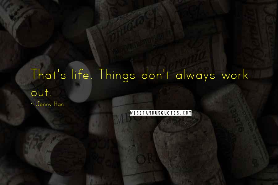 Jenny Han Quotes: That's life. Things don't always work out.