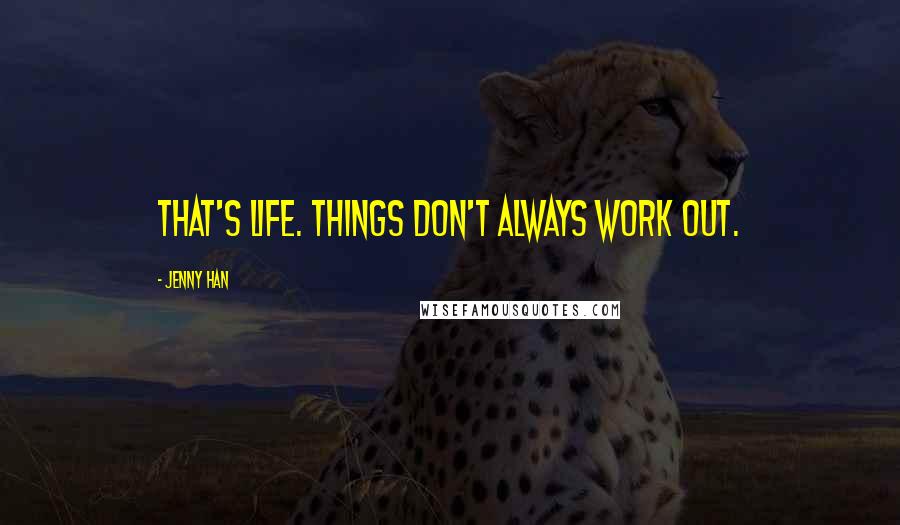 Jenny Han Quotes: That's life. Things don't always work out.