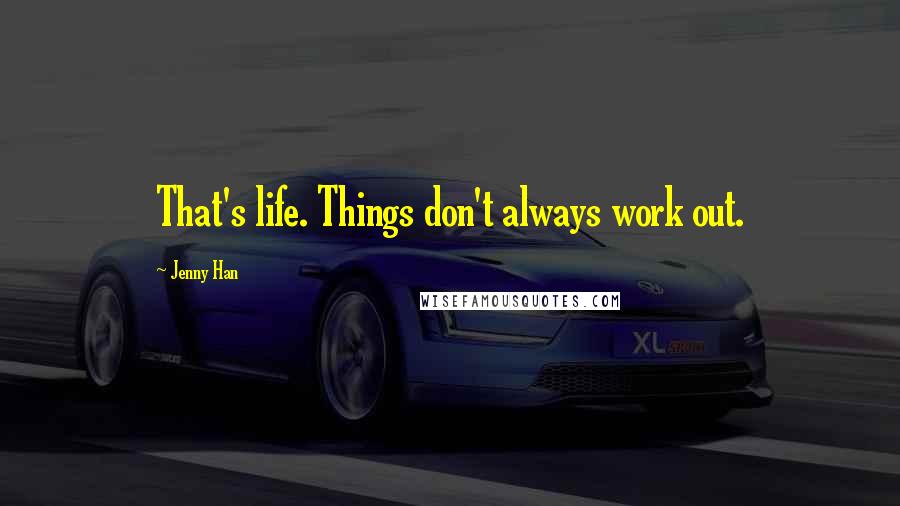 Jenny Han Quotes: That's life. Things don't always work out.