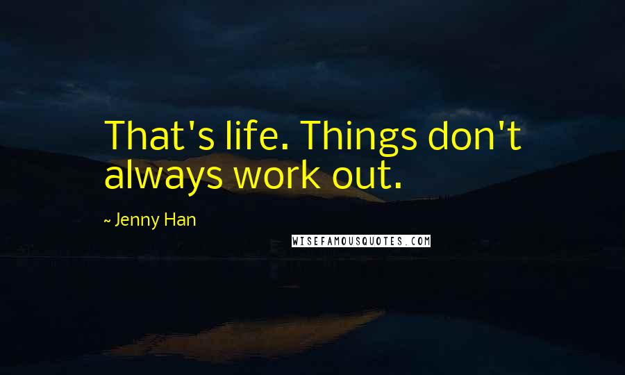 Jenny Han Quotes: That's life. Things don't always work out.