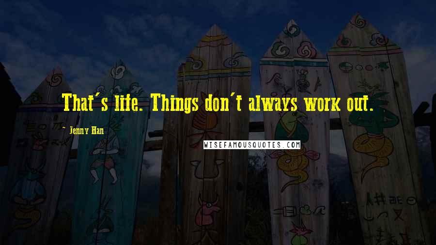 Jenny Han Quotes: That's life. Things don't always work out.