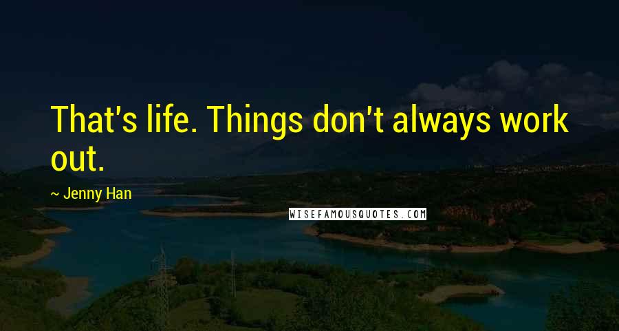 Jenny Han Quotes: That's life. Things don't always work out.