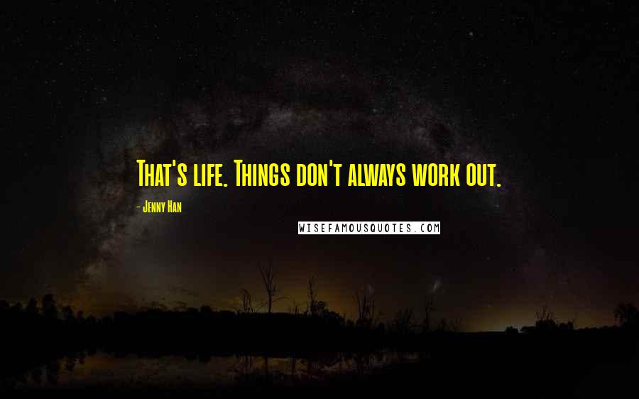 Jenny Han Quotes: That's life. Things don't always work out.