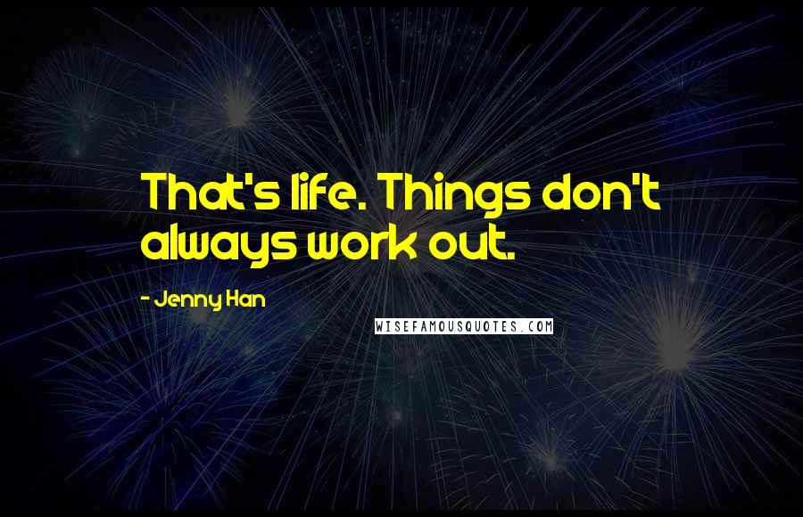 Jenny Han Quotes: That's life. Things don't always work out.