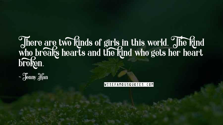 Jenny Han Quotes: There are two kinds of girls in this world. The kind who breaks hearts and the kind who gets her heart broken.