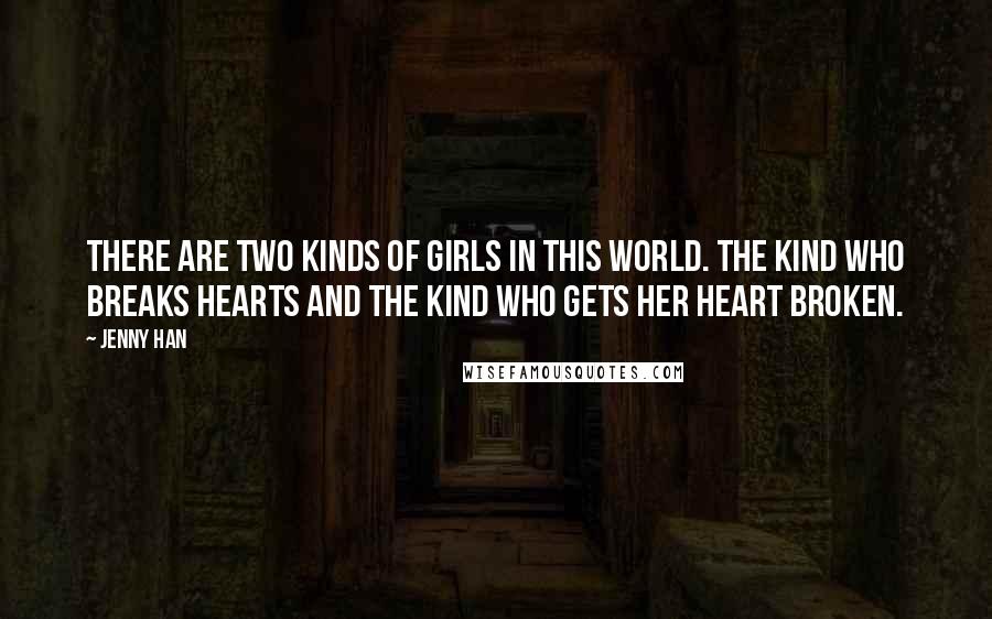 Jenny Han Quotes: There are two kinds of girls in this world. The kind who breaks hearts and the kind who gets her heart broken.