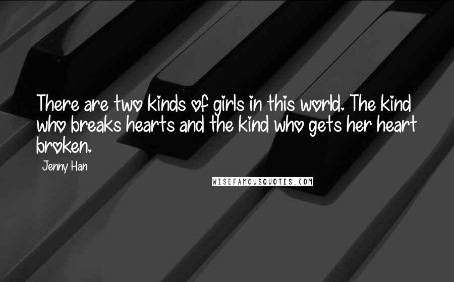 Jenny Han Quotes: There are two kinds of girls in this world. The kind who breaks hearts and the kind who gets her heart broken.