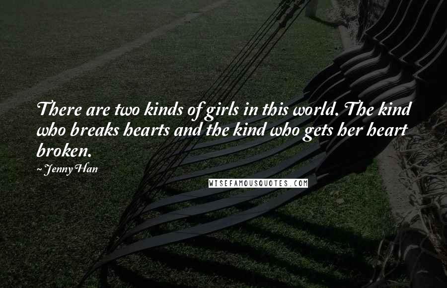 Jenny Han Quotes: There are two kinds of girls in this world. The kind who breaks hearts and the kind who gets her heart broken.