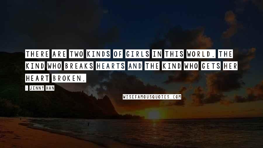 Jenny Han Quotes: There are two kinds of girls in this world. The kind who breaks hearts and the kind who gets her heart broken.