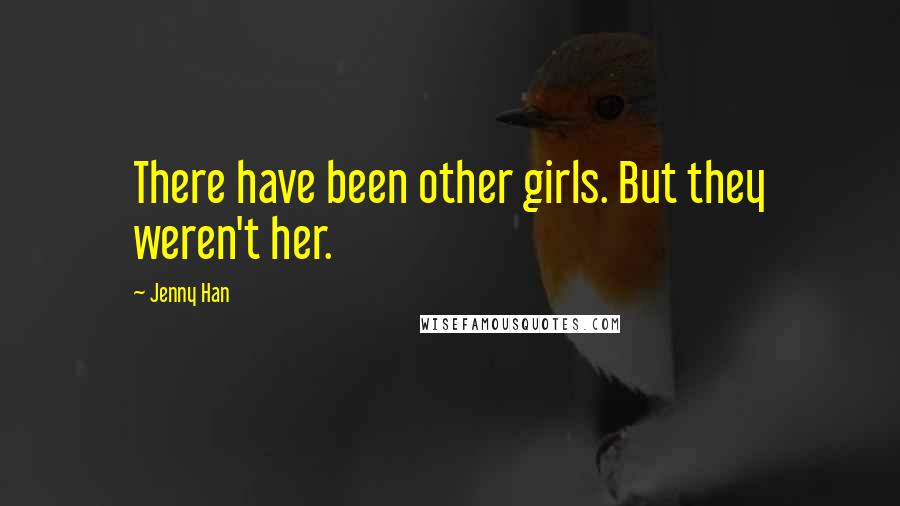 Jenny Han Quotes: There have been other girls. But they weren't her.