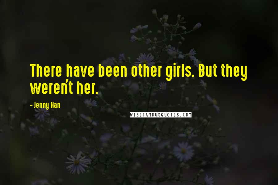 Jenny Han Quotes: There have been other girls. But they weren't her.