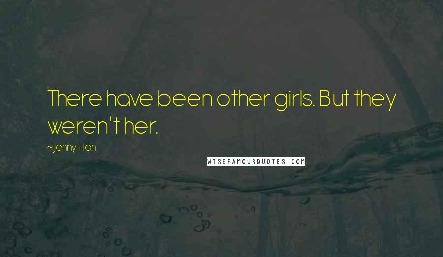 Jenny Han Quotes: There have been other girls. But they weren't her.