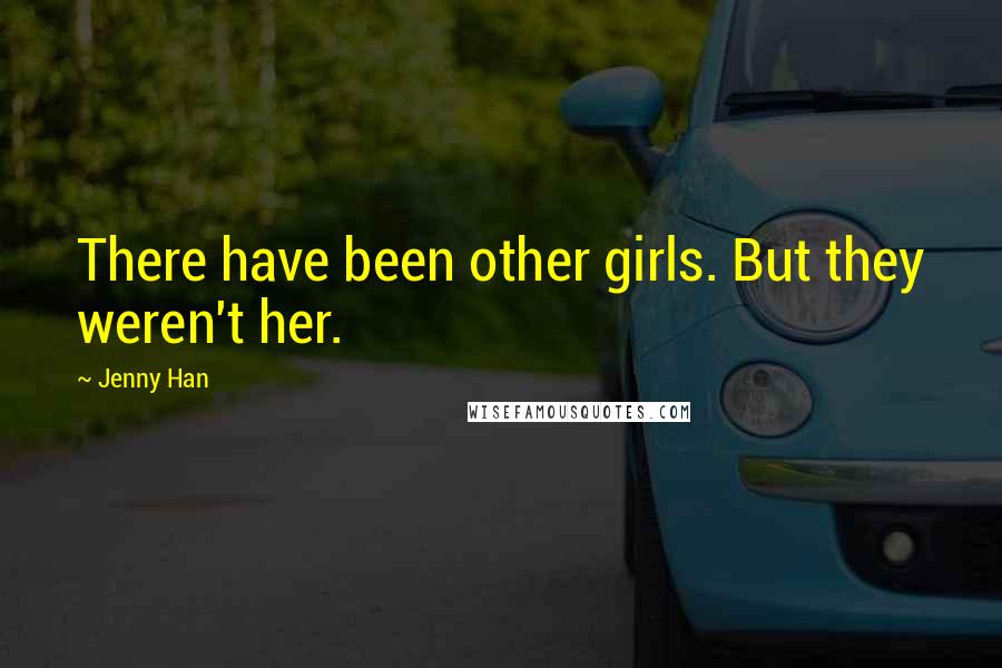 Jenny Han Quotes: There have been other girls. But they weren't her.