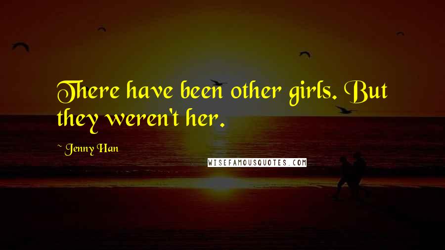 Jenny Han Quotes: There have been other girls. But they weren't her.