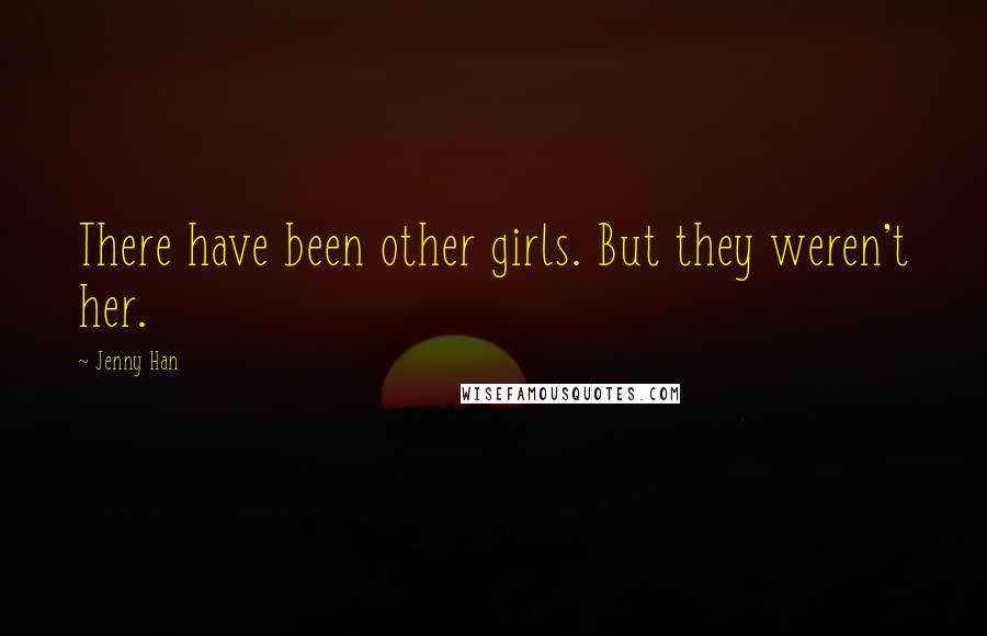 Jenny Han Quotes: There have been other girls. But they weren't her.