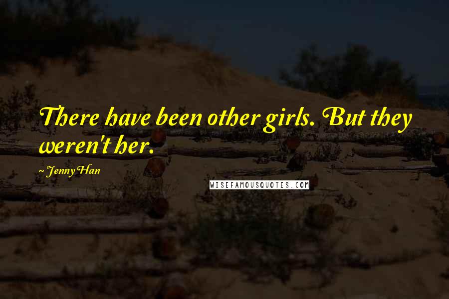 Jenny Han Quotes: There have been other girls. But they weren't her.