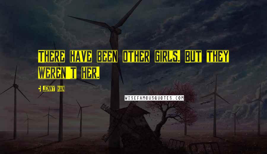 Jenny Han Quotes: There have been other girls. But they weren't her.