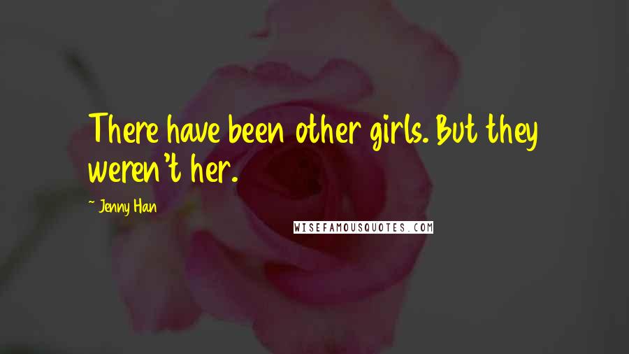 Jenny Han Quotes: There have been other girls. But they weren't her.