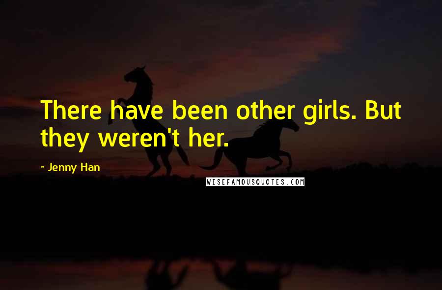 Jenny Han Quotes: There have been other girls. But they weren't her.