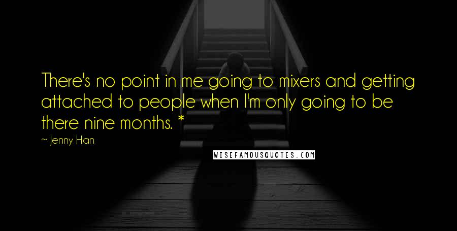 Jenny Han Quotes: There's no point in me going to mixers and getting attached to people when I'm only going to be there nine months. *