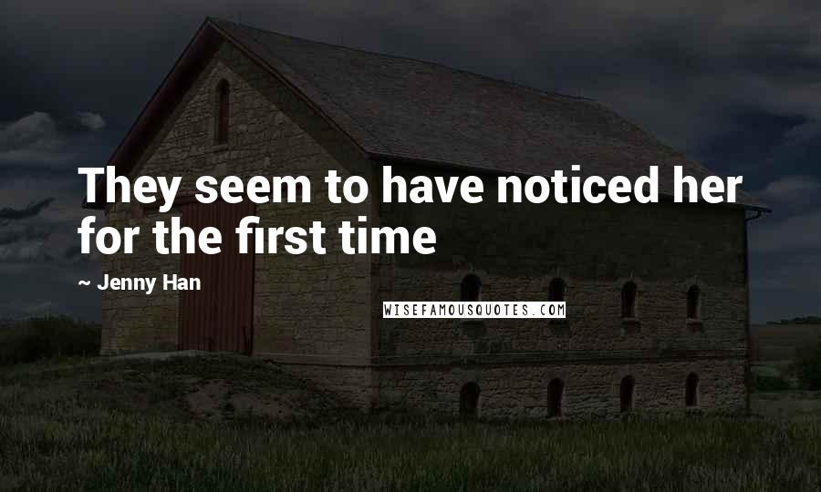 Jenny Han Quotes: They seem to have noticed her for the first time