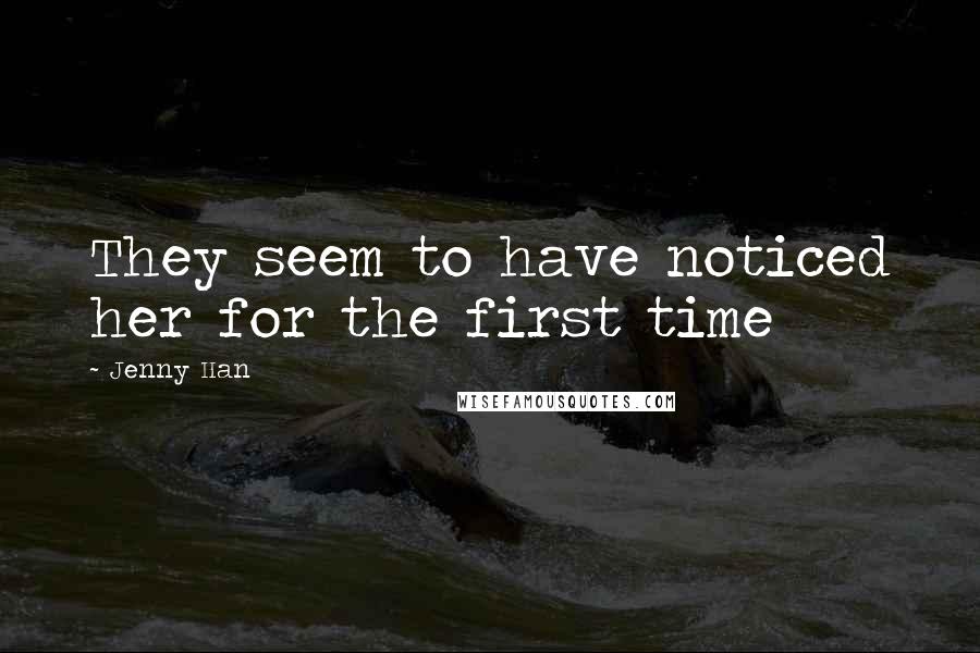 Jenny Han Quotes: They seem to have noticed her for the first time