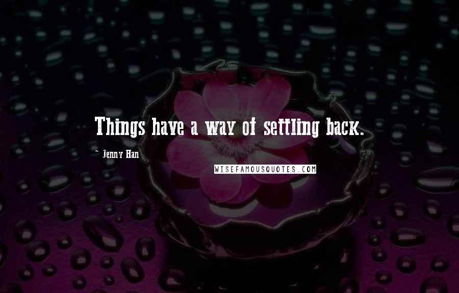 Jenny Han Quotes: Things have a way of settling back.