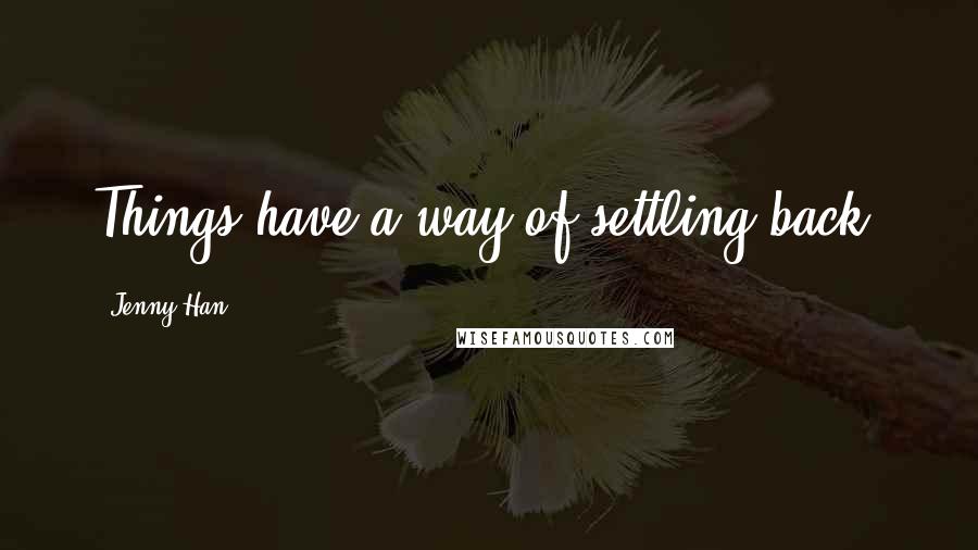 Jenny Han Quotes: Things have a way of settling back.