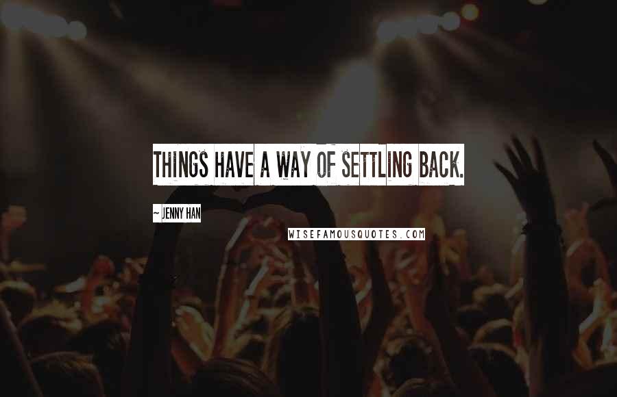 Jenny Han Quotes: Things have a way of settling back.