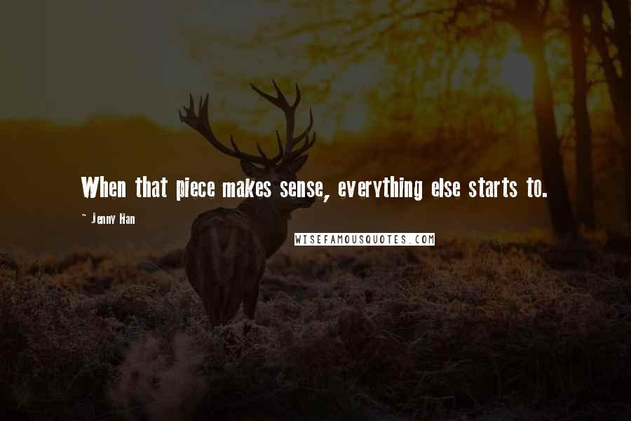 Jenny Han Quotes: When that piece makes sense, everything else starts to.