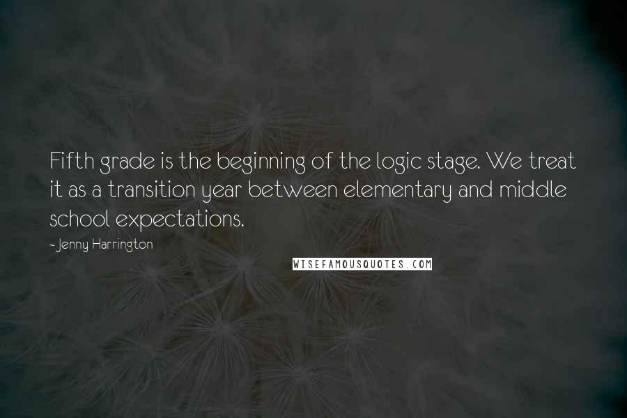 Jenny Harrington Quotes: Fifth grade is the beginning of the logic stage. We treat it as a transition year between elementary and middle school expectations.