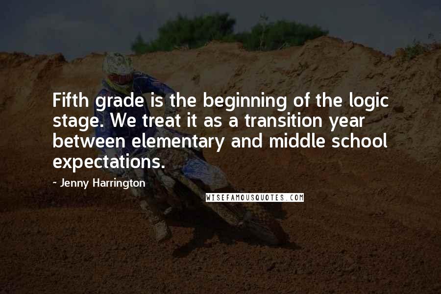 Jenny Harrington Quotes: Fifth grade is the beginning of the logic stage. We treat it as a transition year between elementary and middle school expectations.