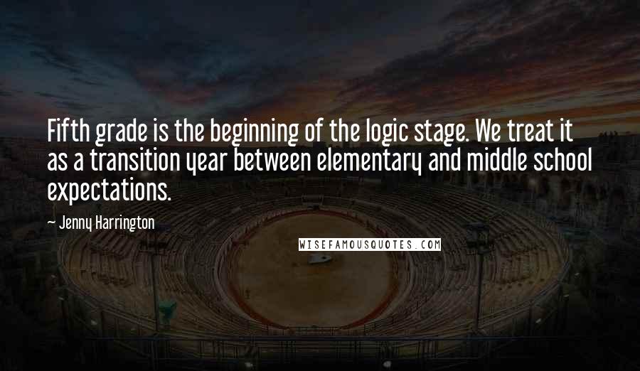 Jenny Harrington Quotes: Fifth grade is the beginning of the logic stage. We treat it as a transition year between elementary and middle school expectations.