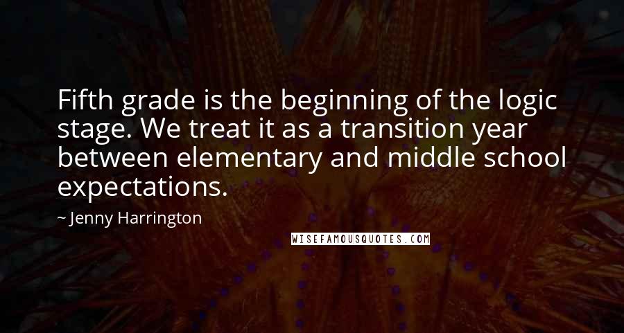 Jenny Harrington Quotes: Fifth grade is the beginning of the logic stage. We treat it as a transition year between elementary and middle school expectations.