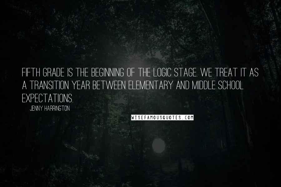 Jenny Harrington Quotes: Fifth grade is the beginning of the logic stage. We treat it as a transition year between elementary and middle school expectations.