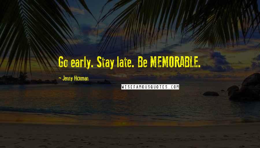 Jenny Hickman Quotes: Go early. Stay late. Be MEMORABLE.