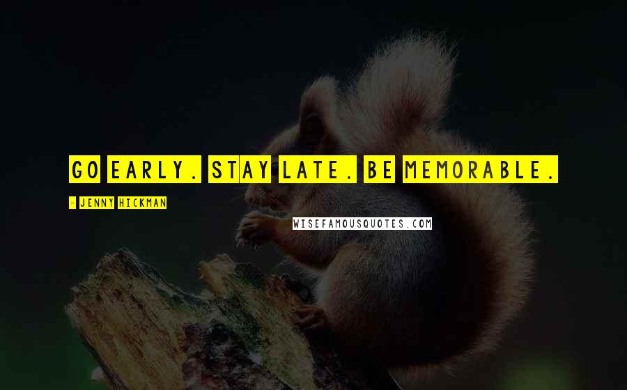 Jenny Hickman Quotes: Go early. Stay late. Be MEMORABLE.