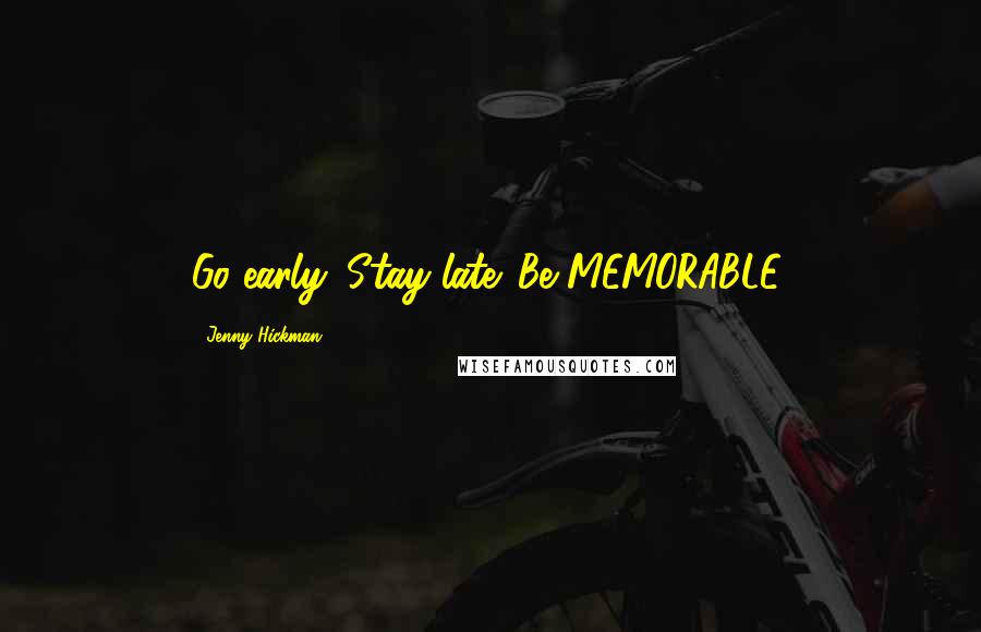 Jenny Hickman Quotes: Go early. Stay late. Be MEMORABLE.