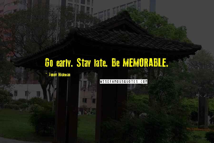 Jenny Hickman Quotes: Go early. Stay late. Be MEMORABLE.