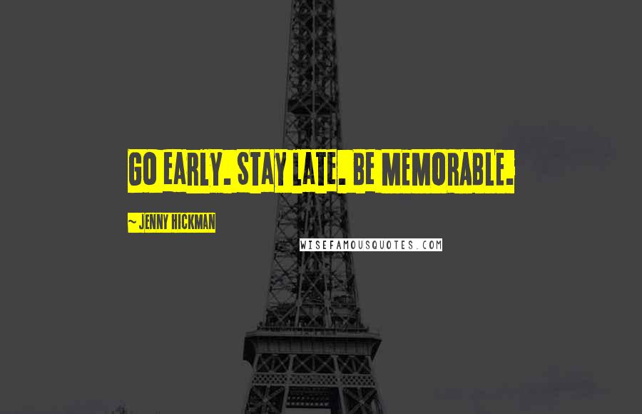 Jenny Hickman Quotes: Go early. Stay late. Be MEMORABLE.