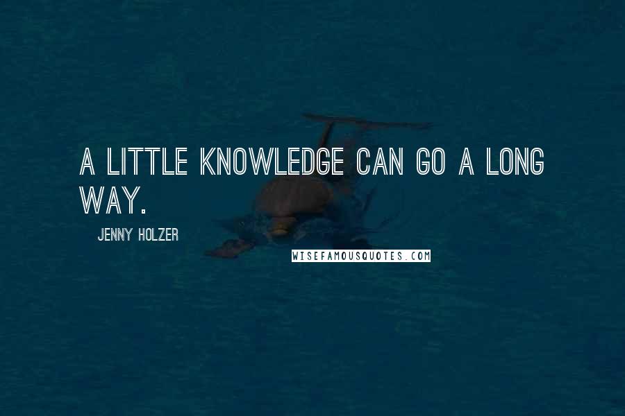 Jenny Holzer Quotes: A little knowledge can go a long way.