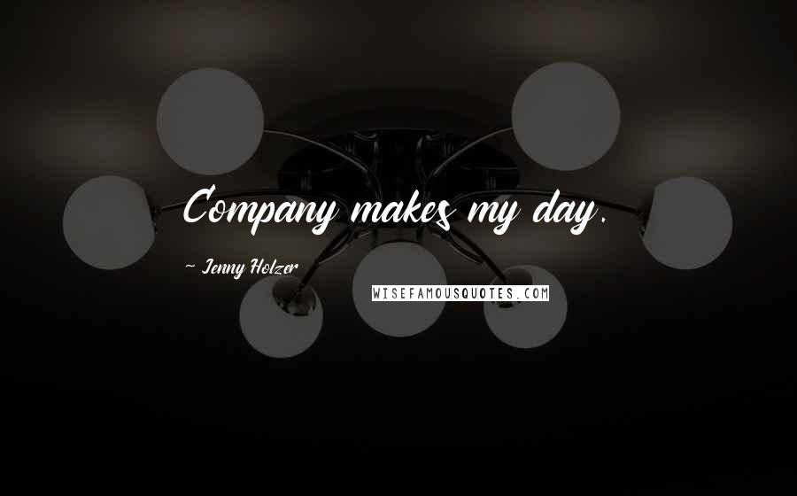 Jenny Holzer Quotes: Company makes my day.