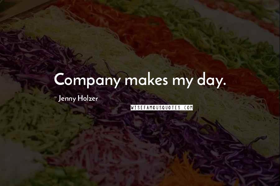 Jenny Holzer Quotes: Company makes my day.